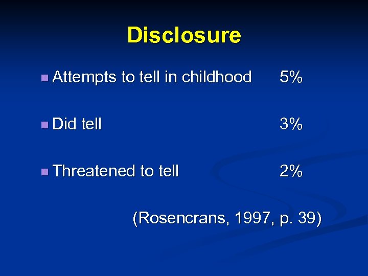 Disclosure n Attempts n Did to tell in childhood tell 5% 3% n Threatened