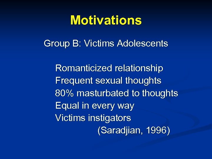 Motivations Group B: Victims Adolescents Romanticized relationship Frequent sexual thoughts 80% masturbated to thoughts