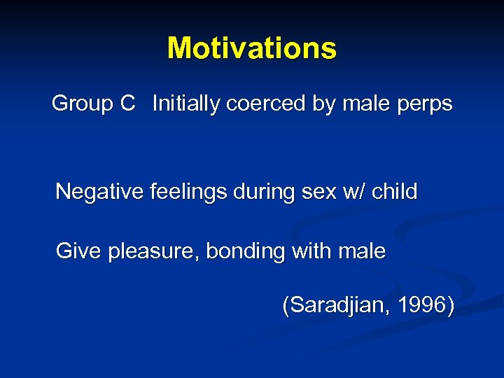Motivations Group C Initially coerced by male perps Negative feelings during sex w/ child