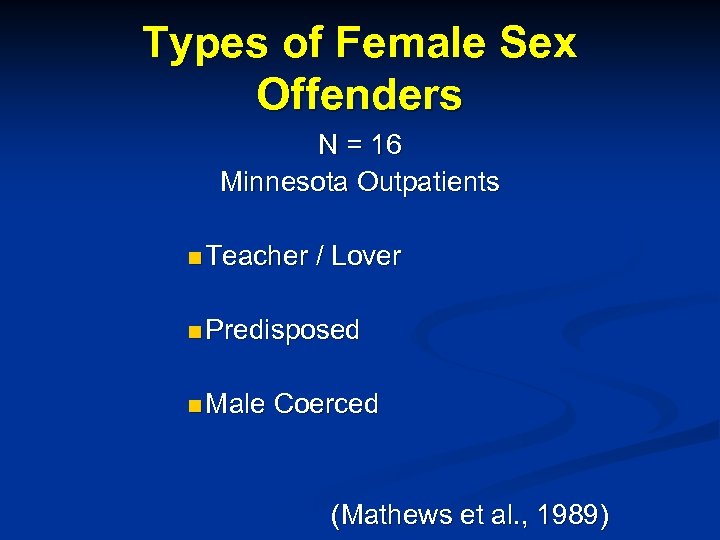 Types of Female Sex Offenders N = 16 Minnesota Outpatients n Teacher / Lover