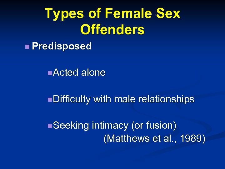 Types of Female Sex Offenders n Predisposed n Acted alone n Difficulty with male