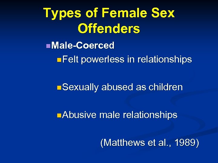 Types of Female Sex Offenders n Male-Coerced n Felt powerless in relationships n Sexually