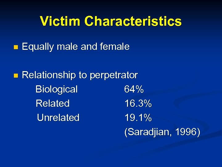 Victim Characteristics n Equally male and female n Relationship to perpetrator Biological 64% Related
