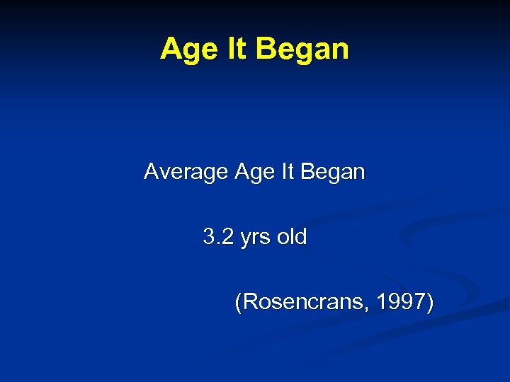 Age It Began Average Age It Began 3. 2 yrs old (Rosencrans, 1997) 