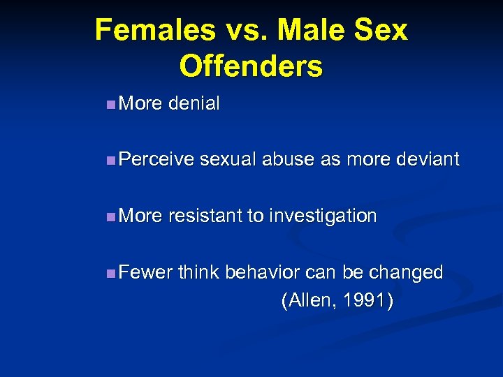 Females vs. Male Sex Offenders n More denial n Perceive n More sexual abuse
