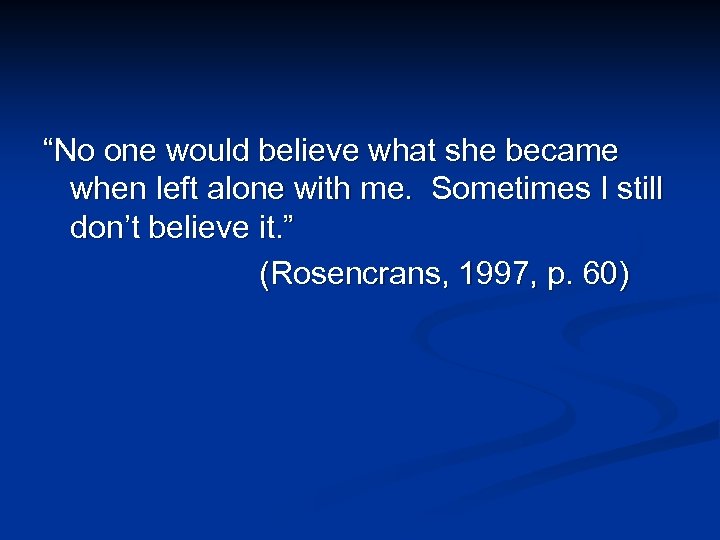 “No one would believe what she became when left alone with me. Sometimes I