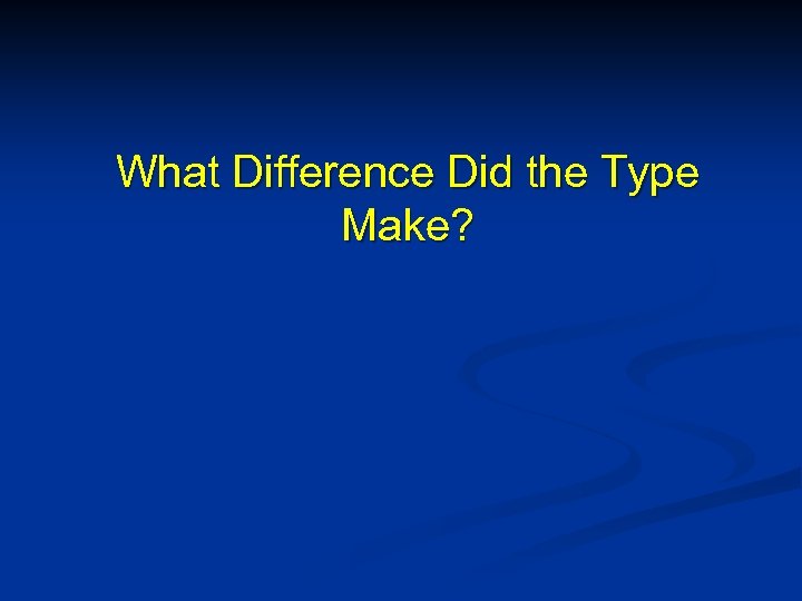 What Difference Did the Type Make? 