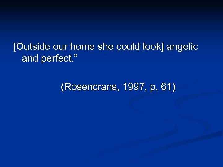 [Outside our home she could look] angelic and perfect. ” (Rosencrans, 1997, p. 61)