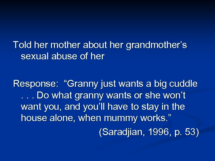 Told her mother about her grandmother’s sexual abuse of her Response: “Granny just wants
