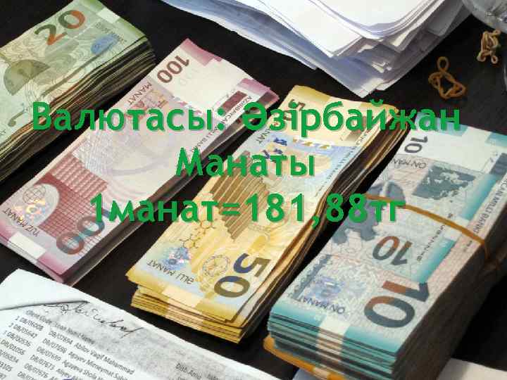 Валютасы: Әзірбайжан Манаты 1 манат=181, 88 тг 