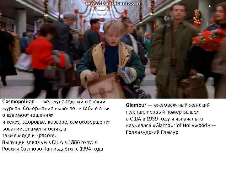 Cosmopolitan — международный женский журнал. Содержание включает в себя статьи о взаимоотношениях и сексе,