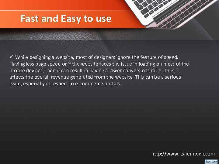 Fast and Easy to use ü While designing a website, most of designers ignore