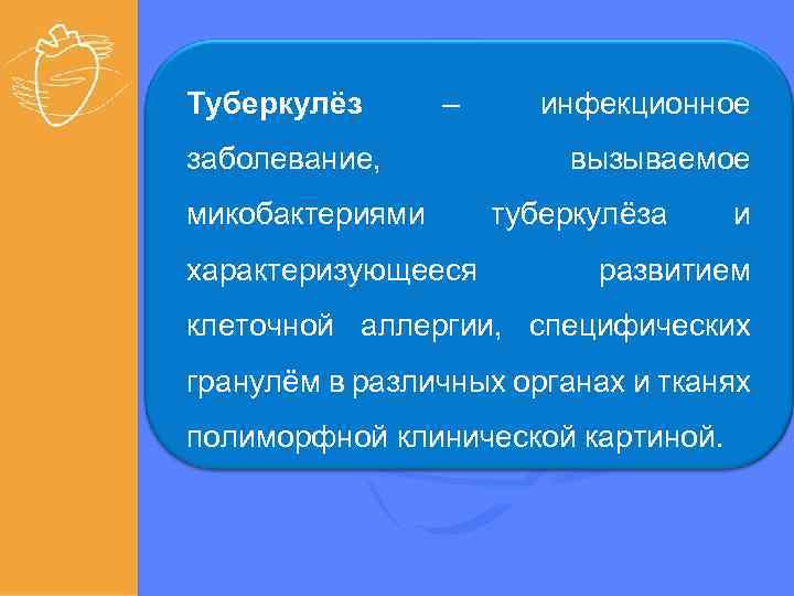 Туберкулёз – заболевание, микобактериями характеризующееся инфекционное вызываемое туберкулёза и развитием клеточной аллергии, специфических гранулём