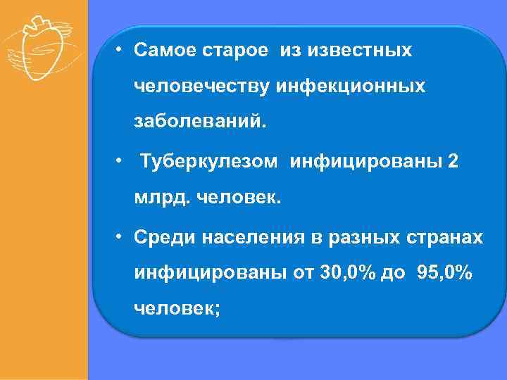  • Самое старое из известных человечеству инфекционных заболеваний. • Туберкулезом инфицированы 2 млрд.