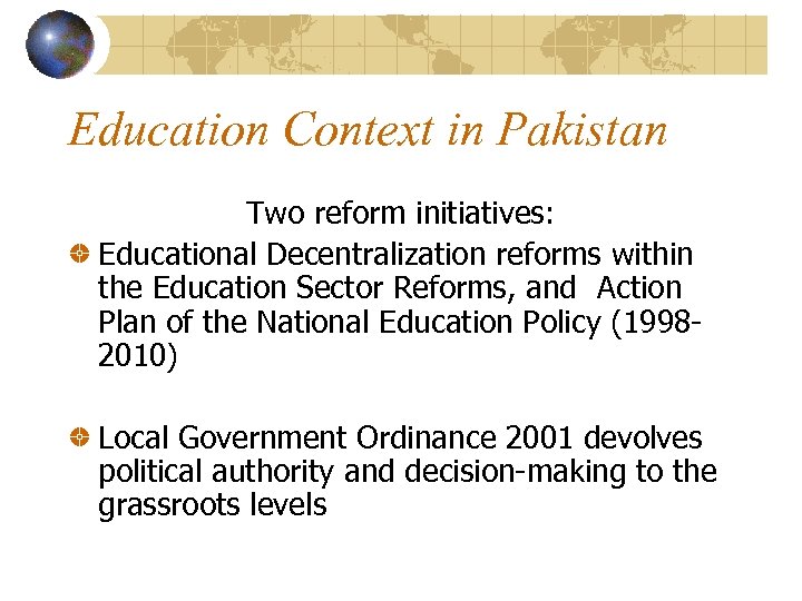 Education Context in Pakistan Two reform initiatives: Educational Decentralization reforms within the Education Sector