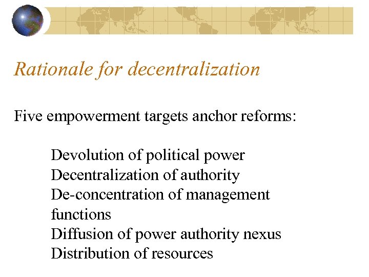 Rationale for decentralization Five empowerment targets anchor reforms: Devolution of political power Decentralization of