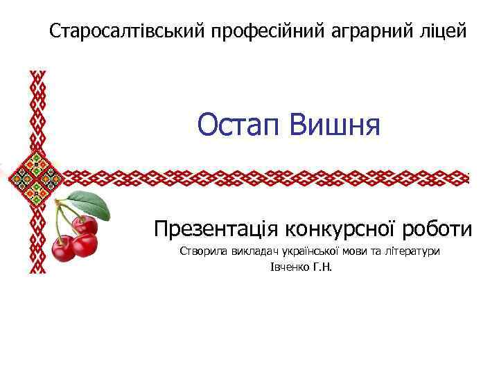 Старосалтівський професійний аграрний ліцей Остап Вишня Презентація конкурсної роботи Створила викладач української мови та