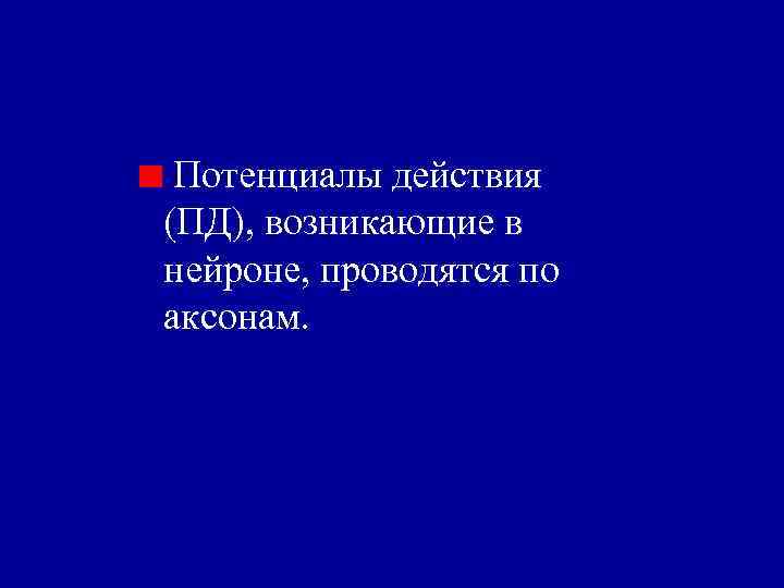 Потенциалы действия (ПД), возникающие в нейроне, проводятся по аксонам. 