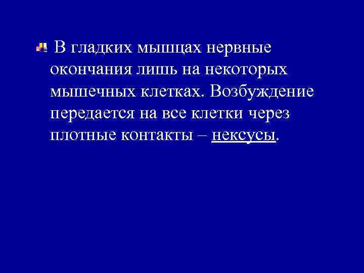 В гладких мышцах нервные окончания лишь на некоторых мышечных клетках. Возбуждение передается на все