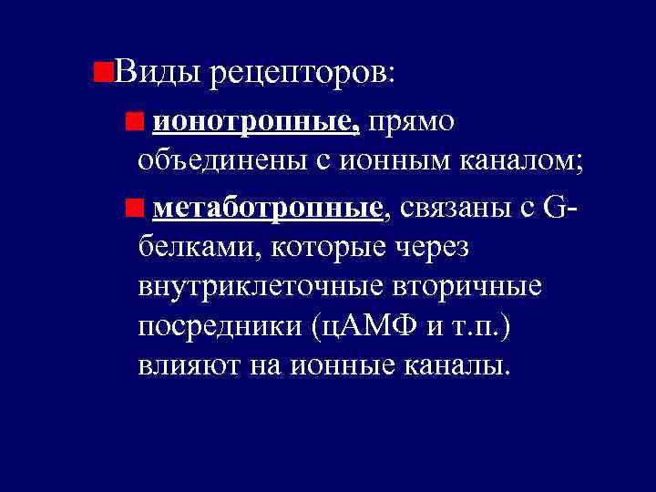 Виды рецепторов: ионотропные, прямо объединены с ионным каналом; метаботропные, связаны с Gбелками, которые через