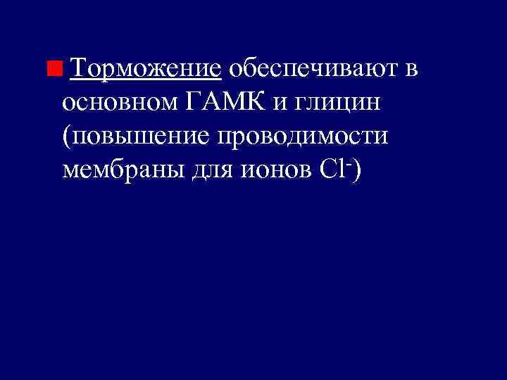 Торможение обеспечивают в основном ГАМК и глицин (повышение проводимости мембраны для ионов Cl-) 