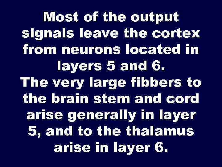 Most of the output signals leave the cortex from neurons located in layers 5