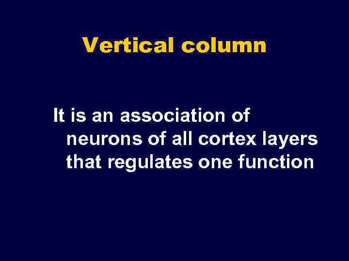 Vertical column It is an association of neurons of all cortex layers that regulates