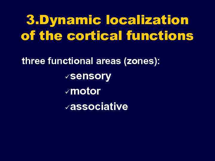 3. Dynamic localization of the cortical functions three functional areas (zones): sensory ümotor üassociative