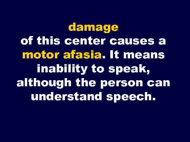 damage of this center causes a motor afasia. It means inability to speak, although