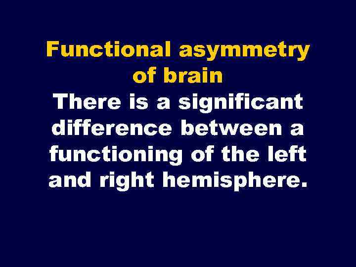 Functional asymmetry of brain There is a significant difference between a functioning of the