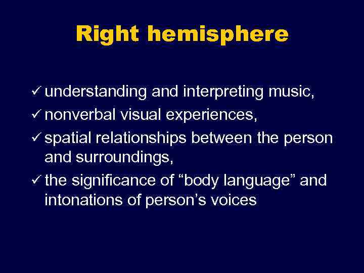 Right hemisphere ü understanding and interpreting music, ü nonverbal visual experiences, ü spatial relationships