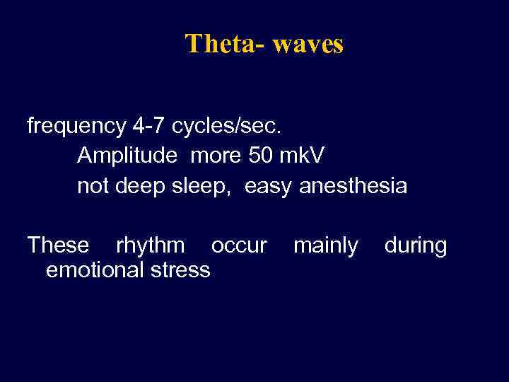 Theta- waves frequency 4 -7 cycles/sec. Amplitude more 50 mk. V not deep sleep,