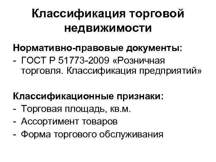 Классификация торговой недвижимости Нормативно-правовые документы: - ГОСТ Р 51773 -2009 «Розничная торговля. Классификация предприятий»