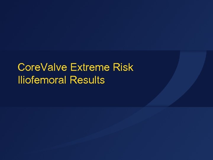 Core. Valve Extreme Risk Iliofemoral Results 