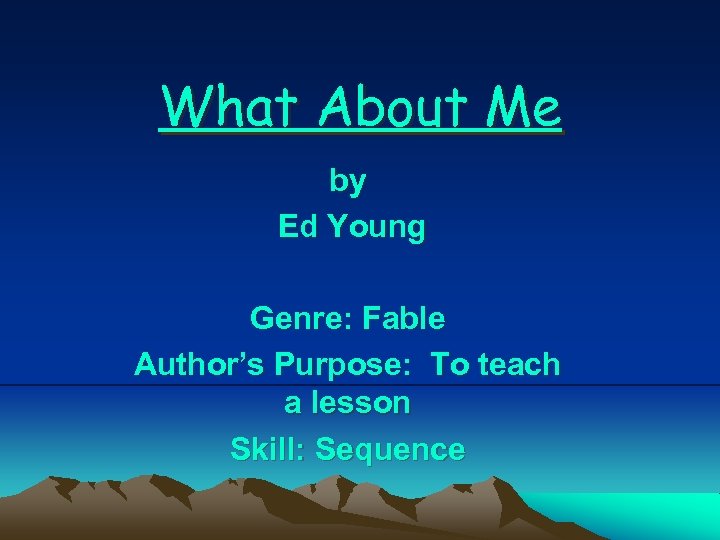 What About Me by Ed Young Genre: Fable Author’s Purpose: To teach a lesson