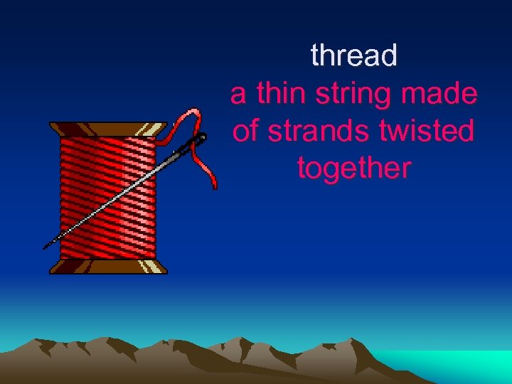 thread a thin string made of strands twisted together 