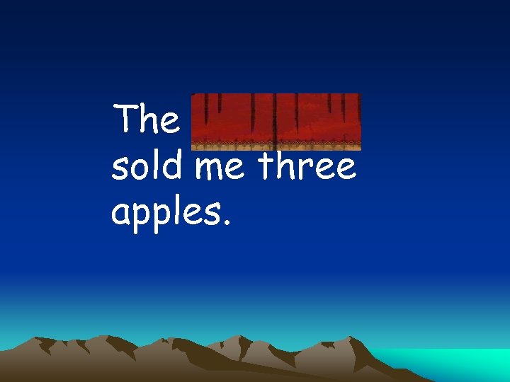 The merchant sold me three apples. 