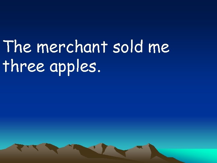The merchant sold me three apples. 
