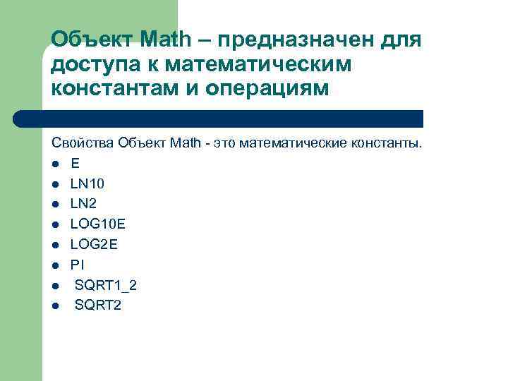 Объект Math – предназначен для доступа к математическим константам и операциям Свойства Объект Math