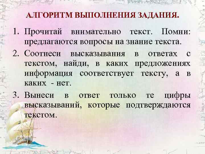 АЛГОРИТМ ВЫПОЛНЕНИЯ ЗАДАНИЯ. 1. Прочитай внимательно текст. Помни: предлагаются вопросы на знание текста. 2.