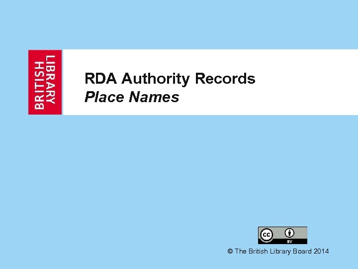 RDA Authority Records Place Names © The British Library Board 2014 