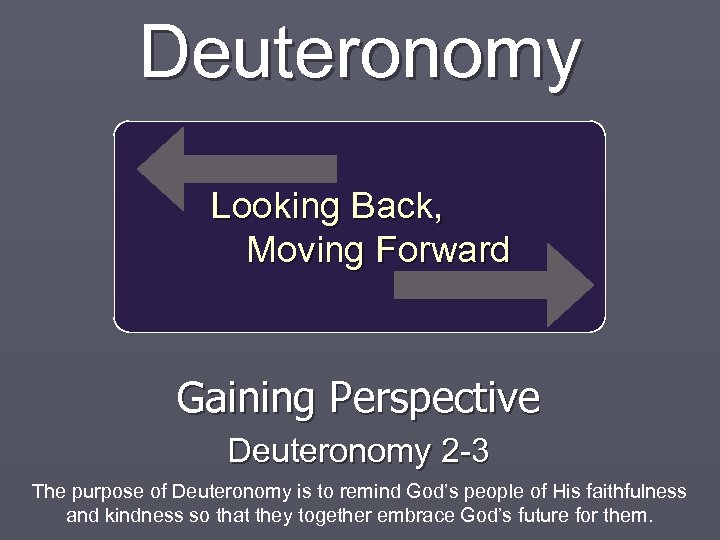 Deuteronomy Looking Back, Moving Forward Gaining Perspective Deuteronomy 2 -3 The purpose of Deuteronomy