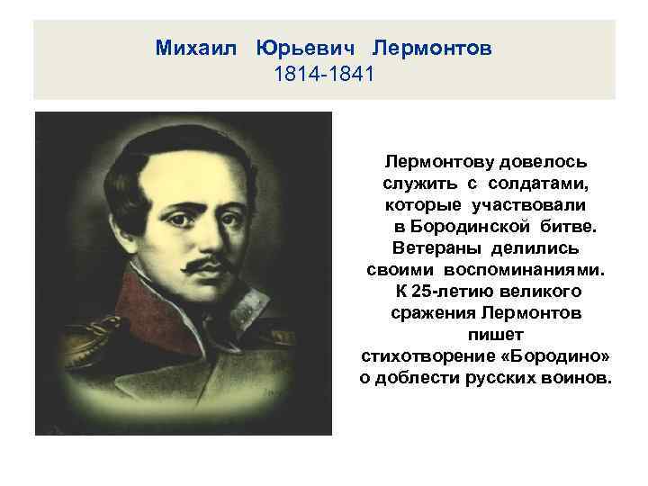 Михаил Юрьевич Лермонтов 1814 -1841 Лермонтову довелось служить с солдатами, которые участвовали в Бородинской