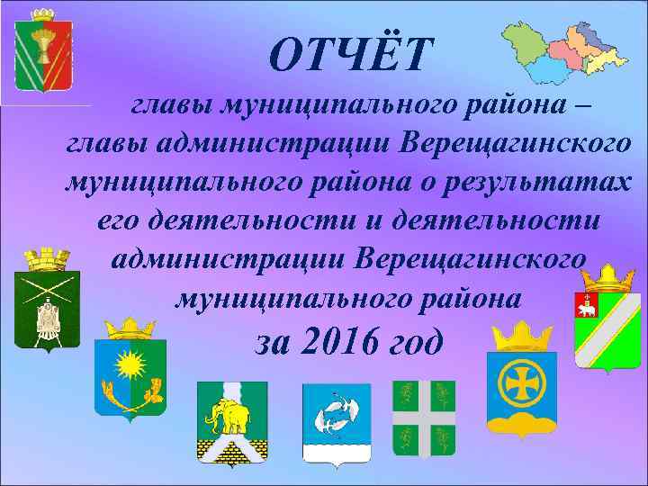 ОТЧЁТ главы муниципального района – главы администрации Верещагинского муниципального района о результатах его деятельности