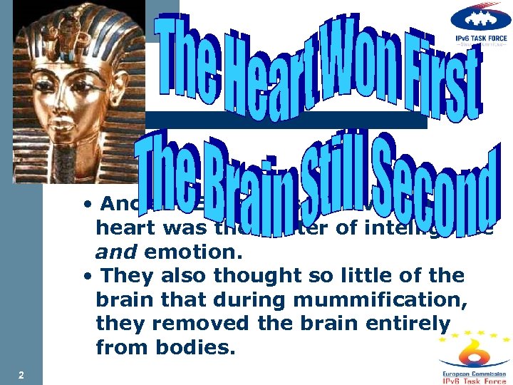  • Ancient Egyptians believed the heart was the center of intelligence and emotion.
