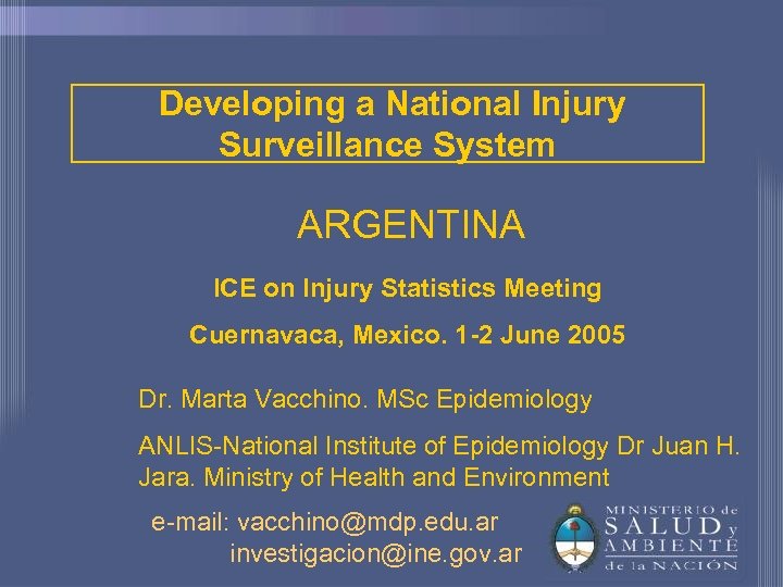 Developing a National Injury Surveillance System ARGENTINA ICE on Injury Statistics Meeting Cuernavaca, Mexico.