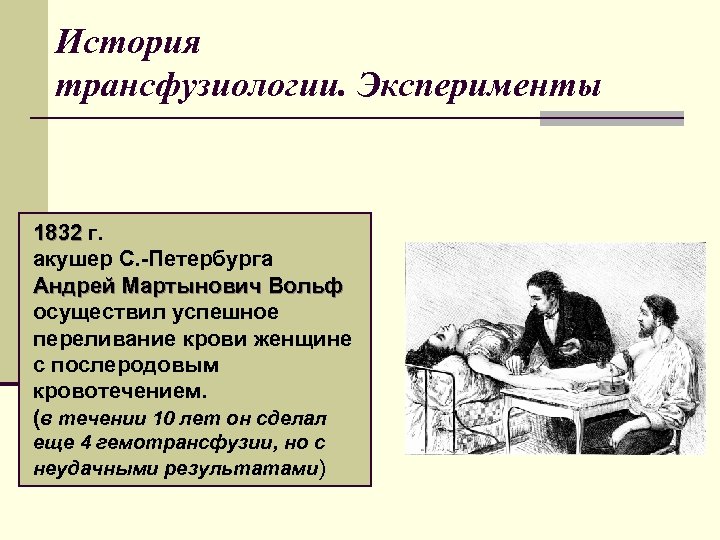 История трансфузиологии. Эксперименты 1832 г. акушер С. -Петербурга Андрей Мартынович Вольф осуществил успешное переливание