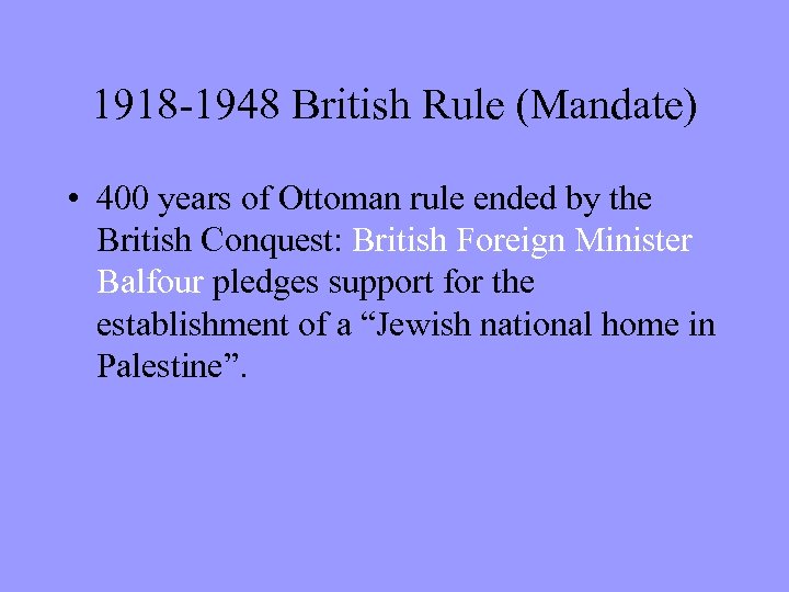 1918 -1948 British Rule (Mandate) • 400 years of Ottoman rule ended by the