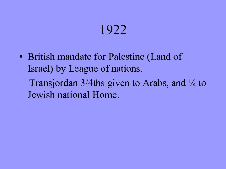 1922 • British mandate for Palestine (Land of Israel) by League of nations. Transjordan