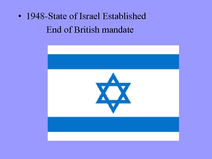  • 1948 -State of Israel Established End of British mandate 